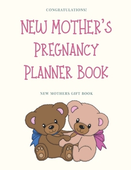 Paperback New Mother's Pregnancy Planner Book: Congratulations! A New Mother's Gift Book For Expecting Couples, Single Moms or Fathers Book