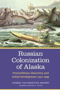 Hardcover Russian Colonization of Alaska: Preconditions, Discovery, and Initial Development, 1741-1799 Volume 1 Book