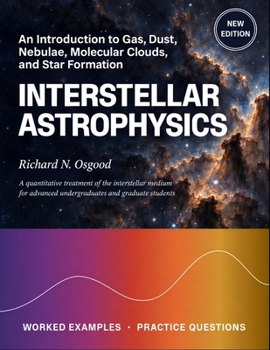 Paperback INTERSTELLAR ASTROPHYSICS: An Introduction to Gas, Dust, Nebulae, Molecular Clouds, and Star Formation Book