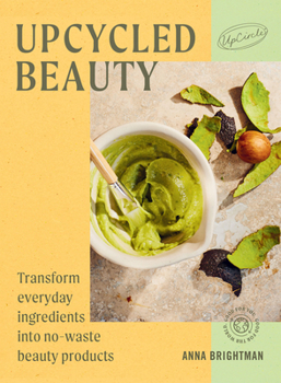 Hardcover Upcycled Beauty: Transform Everyday Ingredients Into No-Waste Beauty Products Book