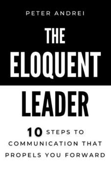 Paperback The Eloquent Leader: 10 Steps to Communication That Propels You Forward Book