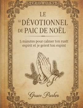 LE DÉVOTIONNEL DE PAIX DE NOËL: 5 minutes pour calmer ton esprit et recharger ton esprit (French Edition)
