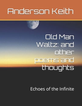 Old Man Waltz: and other poems and thoughts: Echoes of the Infinite