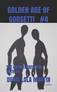 GOLDEN AGE OF GODSETTI #4: THE EXTRATERRESTRIAL WITH US