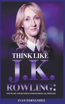 Paperback Think Like J.K. Rowling: Top 30 Life and Business Lessons from J.K. Rowling Book