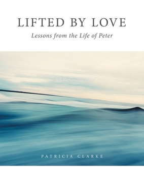 Paperback Lifted by Love: Lessons from the Life of Peter Book