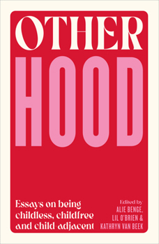 Otherhood: Essays on being childless, childfree and child-adjacent