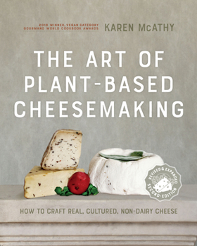 Hardcover The Art of Plant-Based Cheesemaking, Second Edition: How to Craft Real, Cultured, Non-Dairy Cheese Book