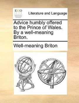 Paperback Advice Humbly Offered to the Prince of Wales. by a Well-Meaning Briton. Book