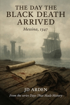 The Day the Black Death Arrived: Messina, 1347 (Days That Made History)