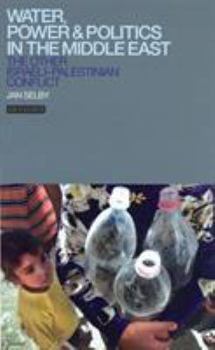 Water, Power and Politics in the Middle East: The Other Israel-Palestine Conflict (Library of Modern Middle East Studies)