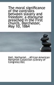 Paperback The Moral Significance of the Contrasts Between Slavery and Freedom: A Discourse Preached in the Fir Book