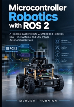 Paperback Microcontroller Robotics with ROS 2: A Practical Guide to ROS 2, Embedded Robotics, Real-Time Systems, and Low-Power Autonomous Devices Book