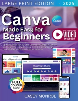 Paperback Canva Made Easy for Beginners: Updated 2025 Step-by-Step Canva User Guide for Seniors and Beginners to Quickly Learn Canva, Simplify Design, and Build Book