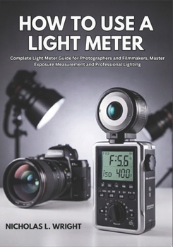 Paperback How To Use A Light Meter: Complete Light Meter Guide for Photographers and Filmmakers - Master Exposure Measurement and Professional Lighting Book
