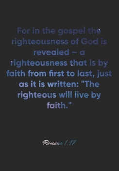 Paperback Romans 1: 17 Notebook: For in the gospel the righteousness of God is revealed - a righteousness that is by faith from first to l Book