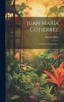 Hardcover Juan María Gutiérrez: Su Vida Y Sus Escritos... [Spanish] Book