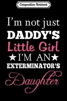 Composition Notebook: Daddy's Little Girl I'm An Exterminator's Daughter T- Journal/Notebook Blank Lined Ruled 6x9 100 Pages