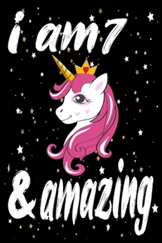 Unicorn Journal and Notebook I am 7 & Amazing: Perfect Gift For 7 Year Old Girls and men with Beautiful vintage Happy 7Years Birthday Notebook and ... or Retro Vintage Anniversary Gift For Girls