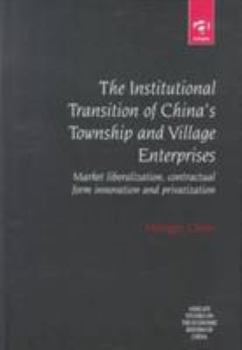 The Institutional Transition of China's Township and Village Enterprises: Market Liberalization, Contractual Form Innovation and Privatization (Studies on the Economic Reform of China)