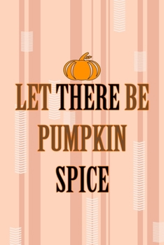 Let There Be Pumpkin Spice: All Purpose 6x9 Blank Lined Notebook Journal Way Better Than A Card Trendy Unique Gift Pink and Cream Pumpking