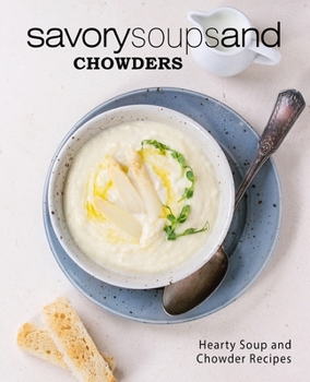 Paperback Savory Soups and Chowders: Hearty Soup and Chowder Recipes (2nd Edition) Book