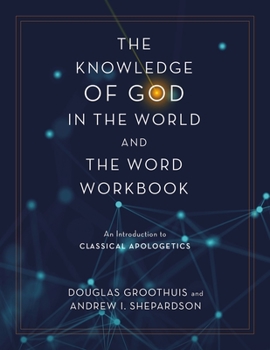 Paperback The Knowledge of God in the World and the Word Workbook: An Introduction to Classical Apologetics Book