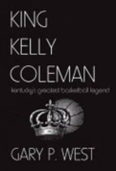 Hardcover King Kelly Coleman: Kentucky's Greatest Basketball Legend Book