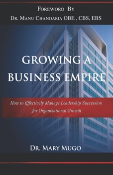 Paperback Growing a Business Empire: How to Effectively Manage Leadership Succession for Organizational Growth Book