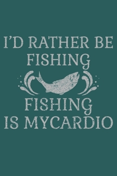 Paperback I'd rather be fishing. Fishing is my cardio: Fishing journal logbook for fishing lover. Logbook for serious fishermen. Gift for ANY FISHING LOVER. Book