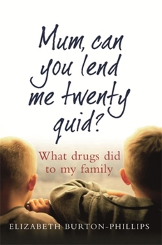 Mum, Can You Lend Me Twenty Quid? What Drugs Did to My Family