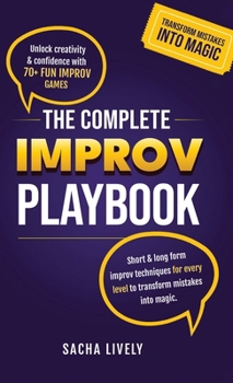 The Complete Improv Playbook: Unlock creativity & confidence with 70+ fun improv games and short & long-form improv techniques for every level to transform mistakes into magic.