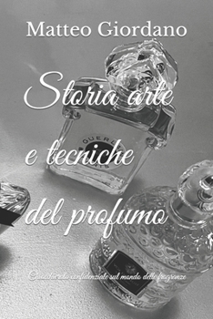 Paperback Storia arte e tecniche del profumo: Chiacchierata confidenziale sul mondo delle fragranze [Italian] Book