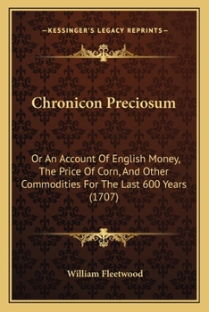 Paperback Chronicon Preciosum: Or An Account Of English Money, The Price Of Corn, And Other Commodities For The Last 600 Years (1707) Book