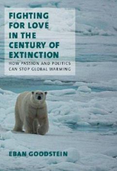 Hardcover Fighting for Love in the Century of Extinction: How Passion and Politics Can Stop Global Warming Book