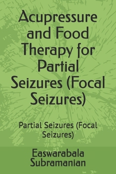 Acupressure and Food Therapy for Partial Seizures (Focal Seizures): Partial Seizures (Focal Seizures) (Medical Books for Common People - Part 2)