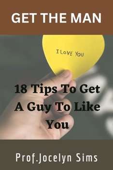 Paperback Get the Man: 18 Tips To Get A Guy To Like You Book
