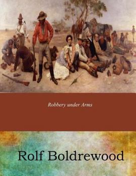 Robbery Under Arms: A Story of Life and Adventure in the Bush and in the Goldfields of Australia - Book  of the Robbery Under Arms