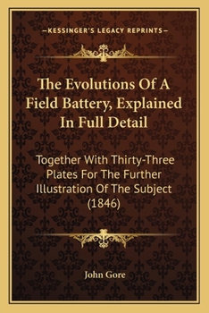 Paperback The Evolutions Of A Field Battery, Explained In Full Detail: Together With Thirty-Three Plates For The Further Illustration Of The Subject (1846) Book