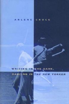 Paperback Writing in the Dark, Dancing in the New Yorker: An Arlene Croce Reader Book