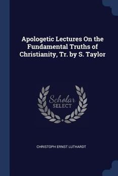 Paperback Apologetic Lectures On the Fundamental Truths of Christianity, Tr. by S. Taylor Book