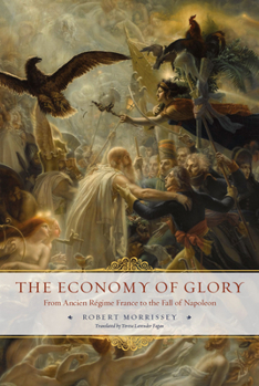 Hardcover The Economy of Glory: From Ancien R?gime France to the Fall of Napoleon Book