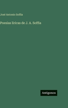 Poesias liricas de J. A. Soffia (Spanish Edition)
