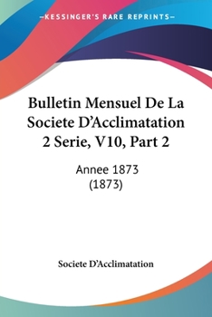 Paperback Bulletin Mensuel De La Societe D'Acclimatation 2 Serie, V10, Part 2: Annee 1873 (1873) [French] Book