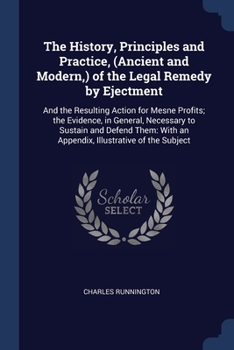 Paperback The History, Principles and Practice, (Ancient and Modern, ) of the Legal Remedy by Ejectment: And the Resulting Action for Mesne Profits; the Evidenc Book