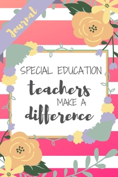 Paperback Special Education Teachers Make A Difference: Pink Stripe Yellow Flowers Floral SPED Appreciation Gift - Softback Writing Book Notebook (6" x 9") 120 Book