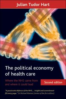 Hardcover The Political Economy of Health Care (Second Edition): Where the Nhs Came from and Where It Could Lead Book