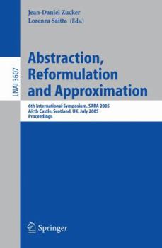 Paperback Abstraction, Reformulation and Approximation: 6th International Symposium, Sara 2005, Airth Castle, Scotland, Uk, July 26-29, 2005, Proceedings Book