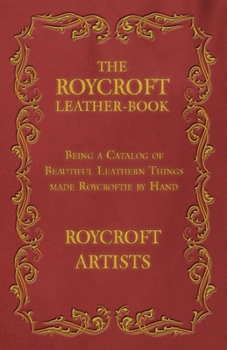Roycroft Leather-Book: Being a Catalog of Beautiful Leathern Things Made Roycroftie by Hand by Roycroft Artists.