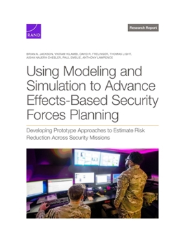 Paperback Using Modeling and Simulation to Advance Effects-Based Security Forces Planning: Developing Prototype Approaches to Estimate Risk Reduction Across Sec Book